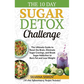 The 10 Day Sugar Detox Challenge: The Ultimate Guide to Reset the Brain, Eliminate Sugar Cravings, and Break Sugar Addiction to Burn Fat and Lose Weig - Paperback